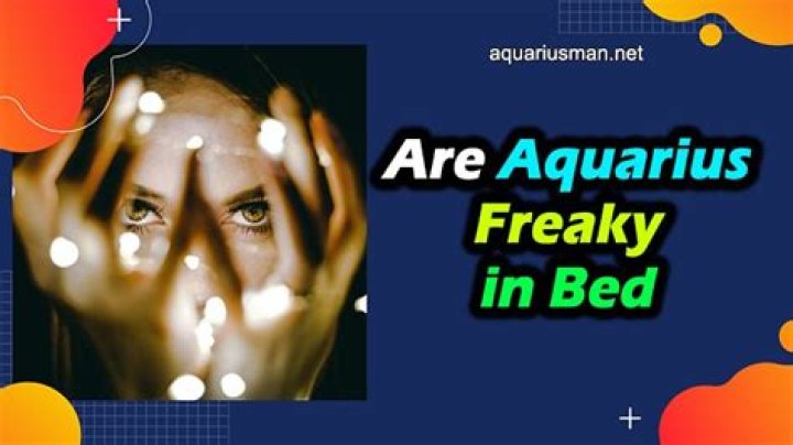 Are Aquarius freaky in bed?