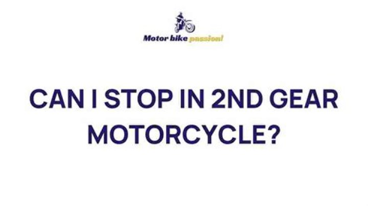 Can you stop a motorcycle in 2nd gear?