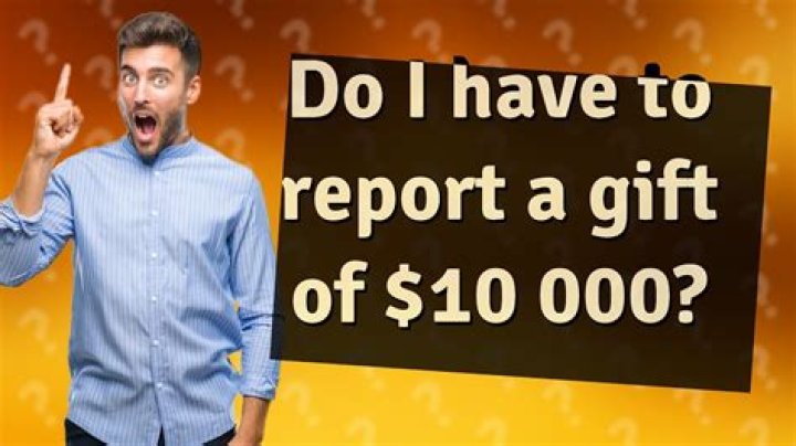 Do I have to report a gift of $5000?