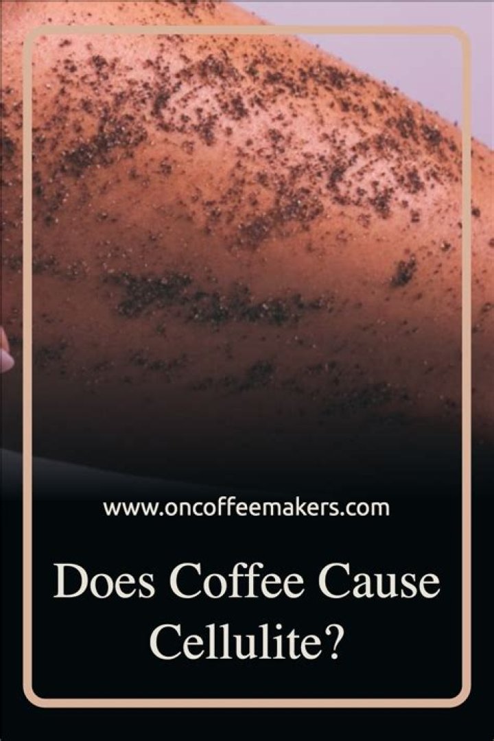 Does coffee cause cellulite?