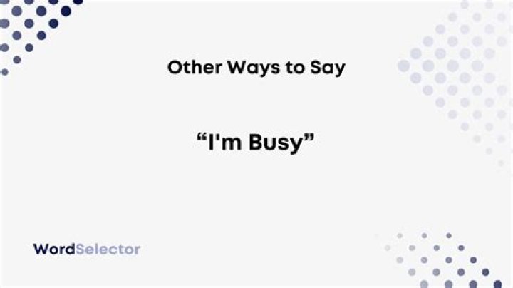 Have you been busy or are you busy?