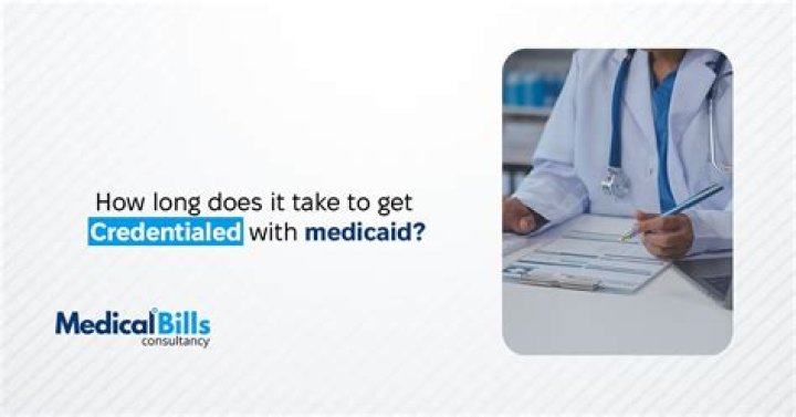 How long does it take to get credentialed with Medicaid?