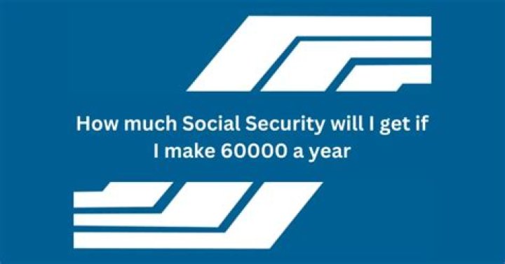 How much Social Security will I get if I make 60000 a year?