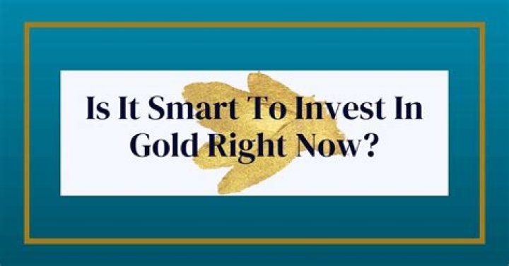 Is it smart to invest in gold right now?