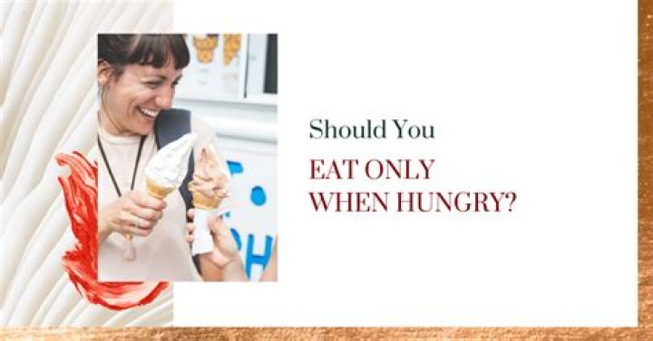 Should I only eat when I'm hungry?