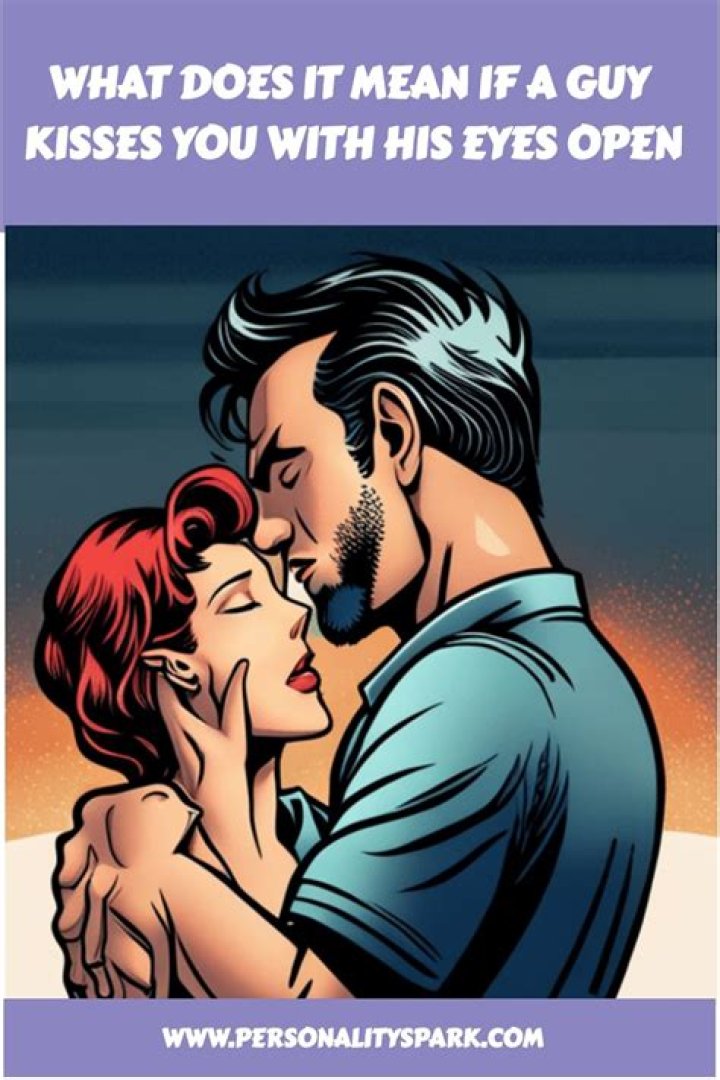 What does it mean when a guy kisses you with his eyes open?