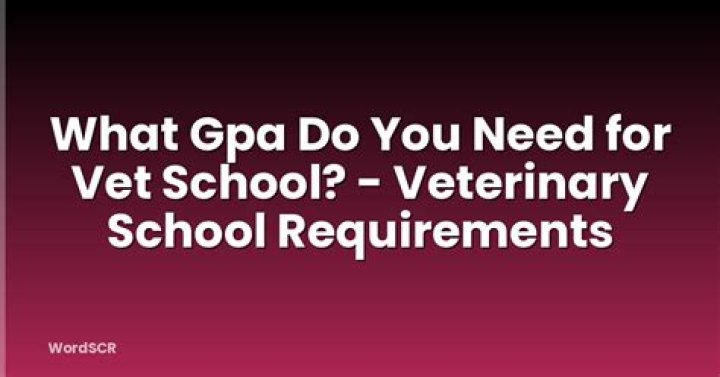 What GPA do you need for vet school?