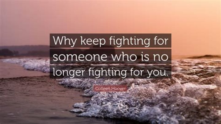 When should you stop fighting for someone?