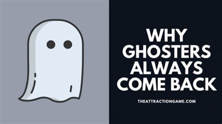 Why do Ghosters always come back?