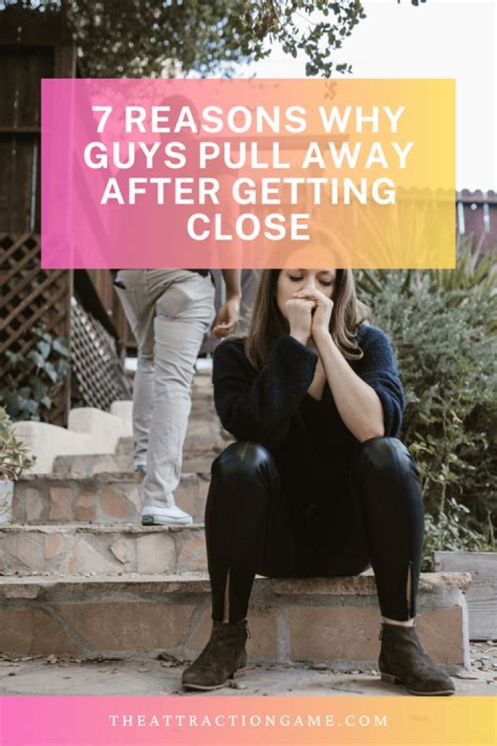 Why do guys pull away after getting close?